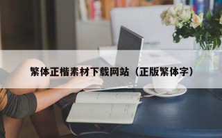 天水繁体正楷素材下载网站（正版繁体字）