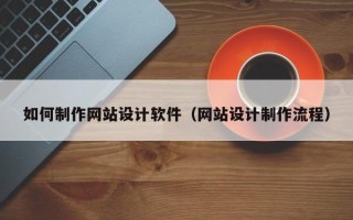 天水如何制作网站设计软件（网站设计制作流程）